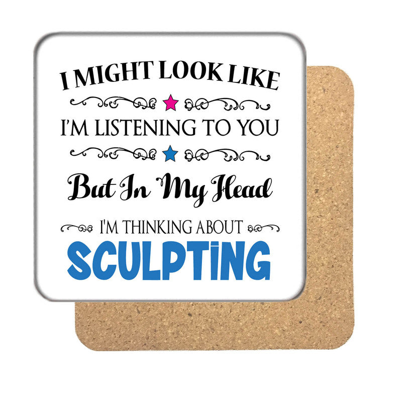 "I Might Look Like I'm Listening, But I'm Mainly Thinking About SCULPTING" Hobby Coaster – "I Might Look Like I'm Listening, But I'm Mainly Thinking About SCULPTING"