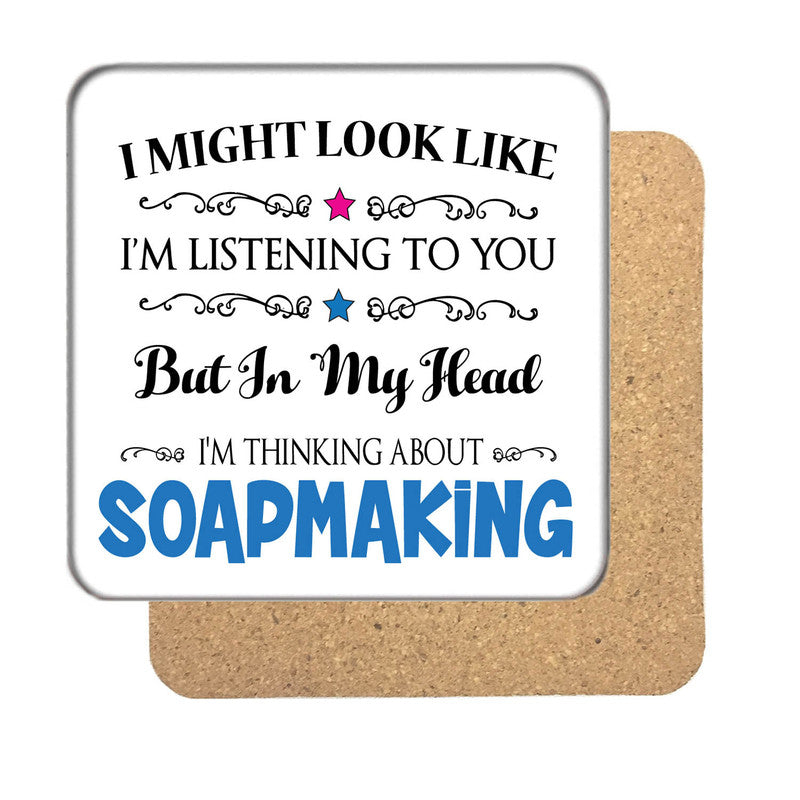 "I Might Look Like I'm Listening, But I'm Mainly Thinking About SOAPMAKING" Hobby Coaster – "I Might Look Like I'm Listening, But I'm Mainly Thinking About SOAPMAKING"