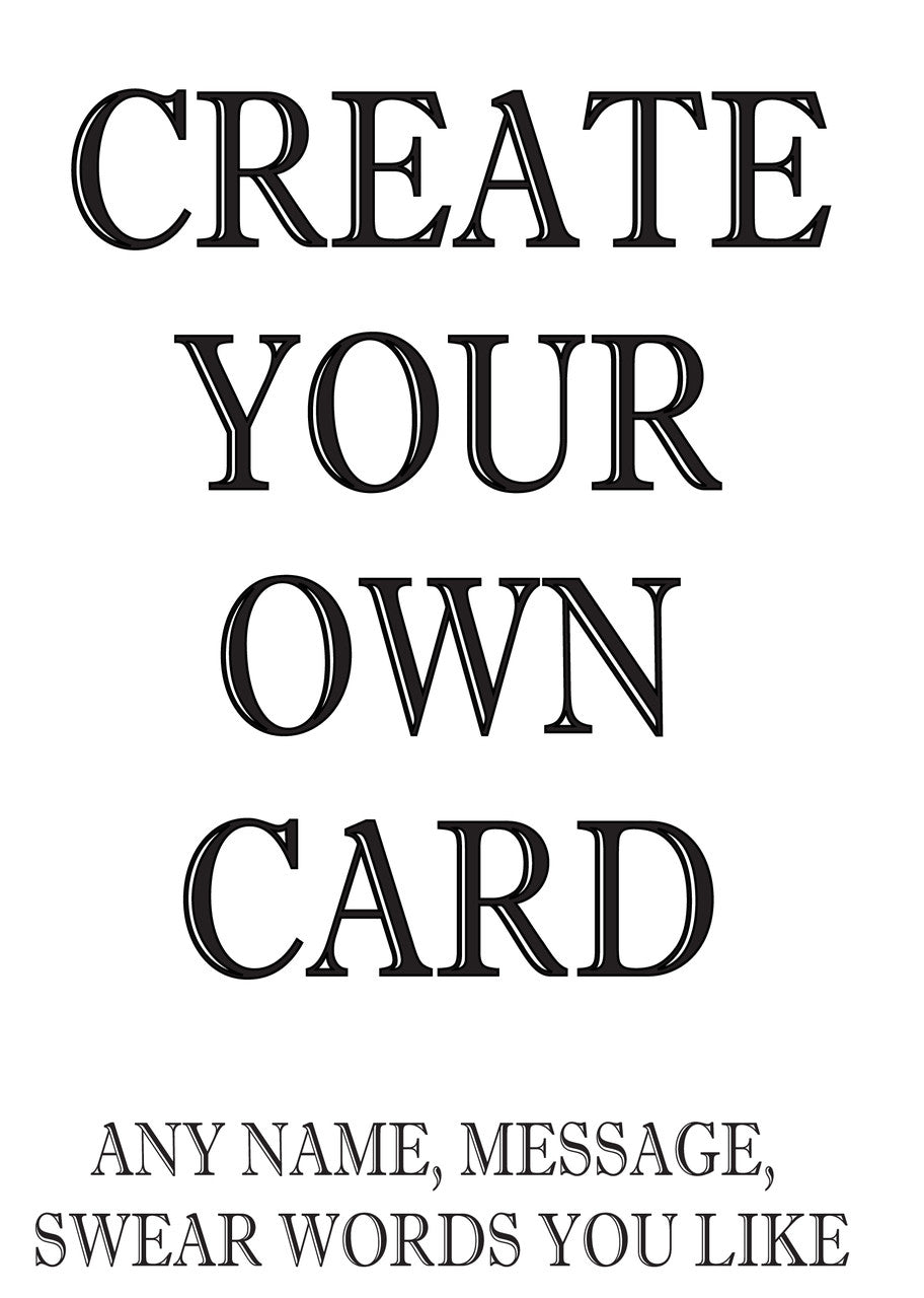 CREATE YOUR OWN CARD ANY NAME, MESSAGE, SWEAR WORDS YOU LIKE! RUDE NAUGHTY INSPIRED Adult Personalised Birthday Card
