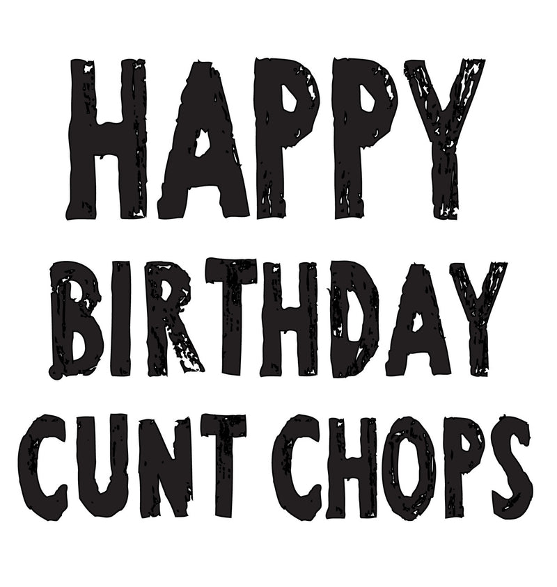 HAPPY BIRTHDAY CUNT CHOPS! RUDE NAUGHTY INSPIRED Adult Personalised Birthday Card