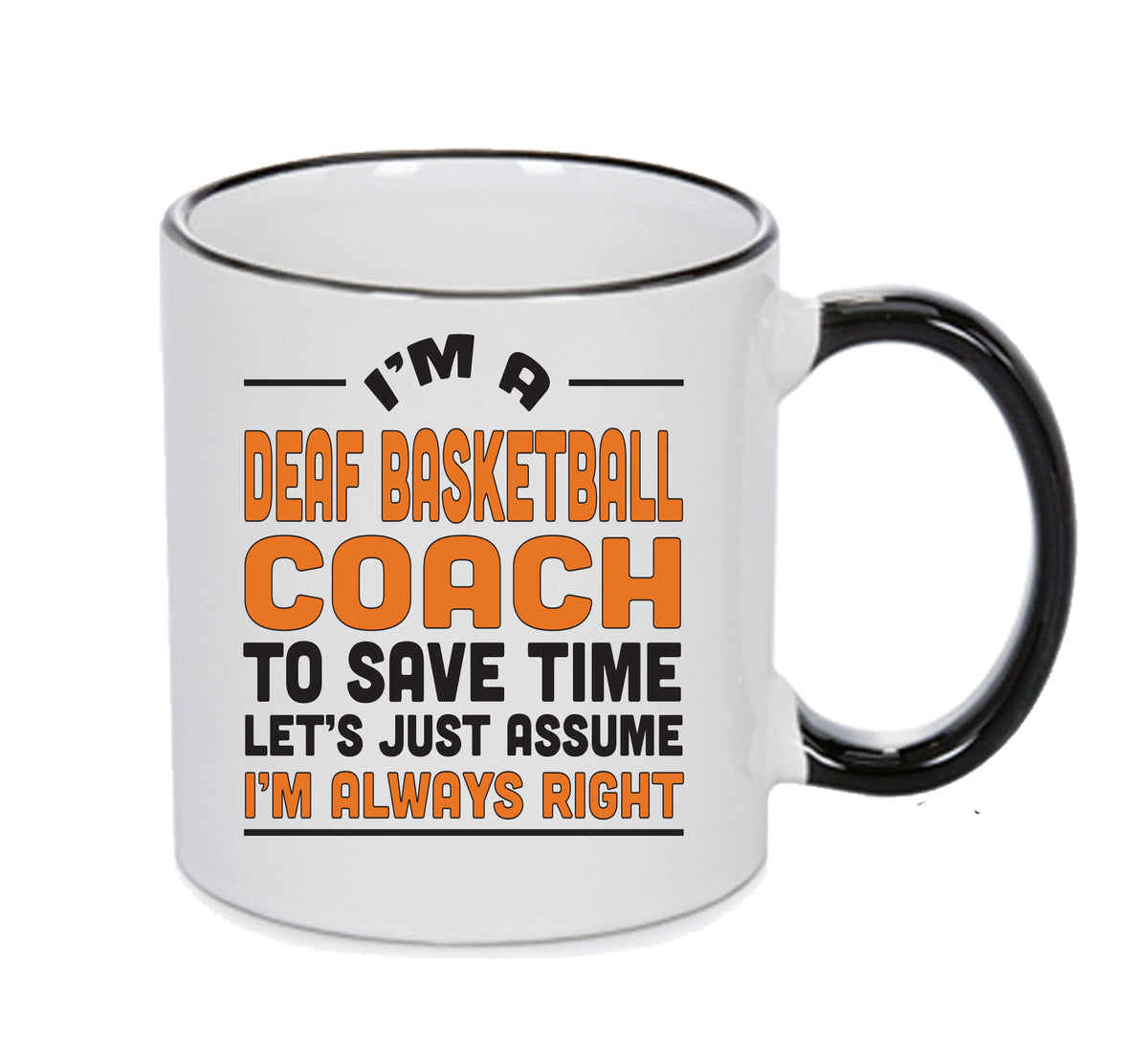 IM A Deaf Basketball Coach TO SAVE TIME LETS JUST ASSUME IM ALWAYS RIGHT Printed Mug Office Funny – IM A Deaf Basketball Coach TO SAVE TIME LETS JUST ASSUME IM ALWAYS RIGHT Printed Mug – printed mug product image 1