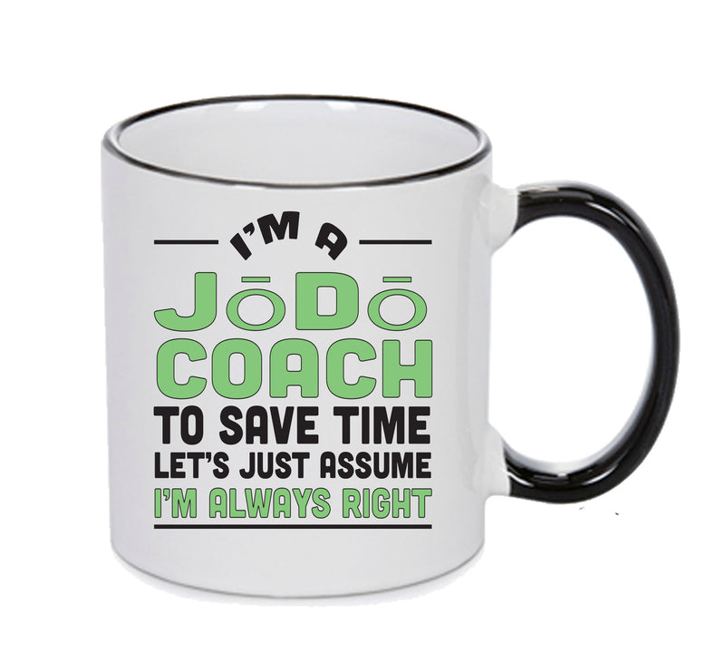 IM A Jōdō coach TO SAVE TIME LETS JUST ASSUME IM ALWAYS RIGHT Printed Gift Mug Office Funny