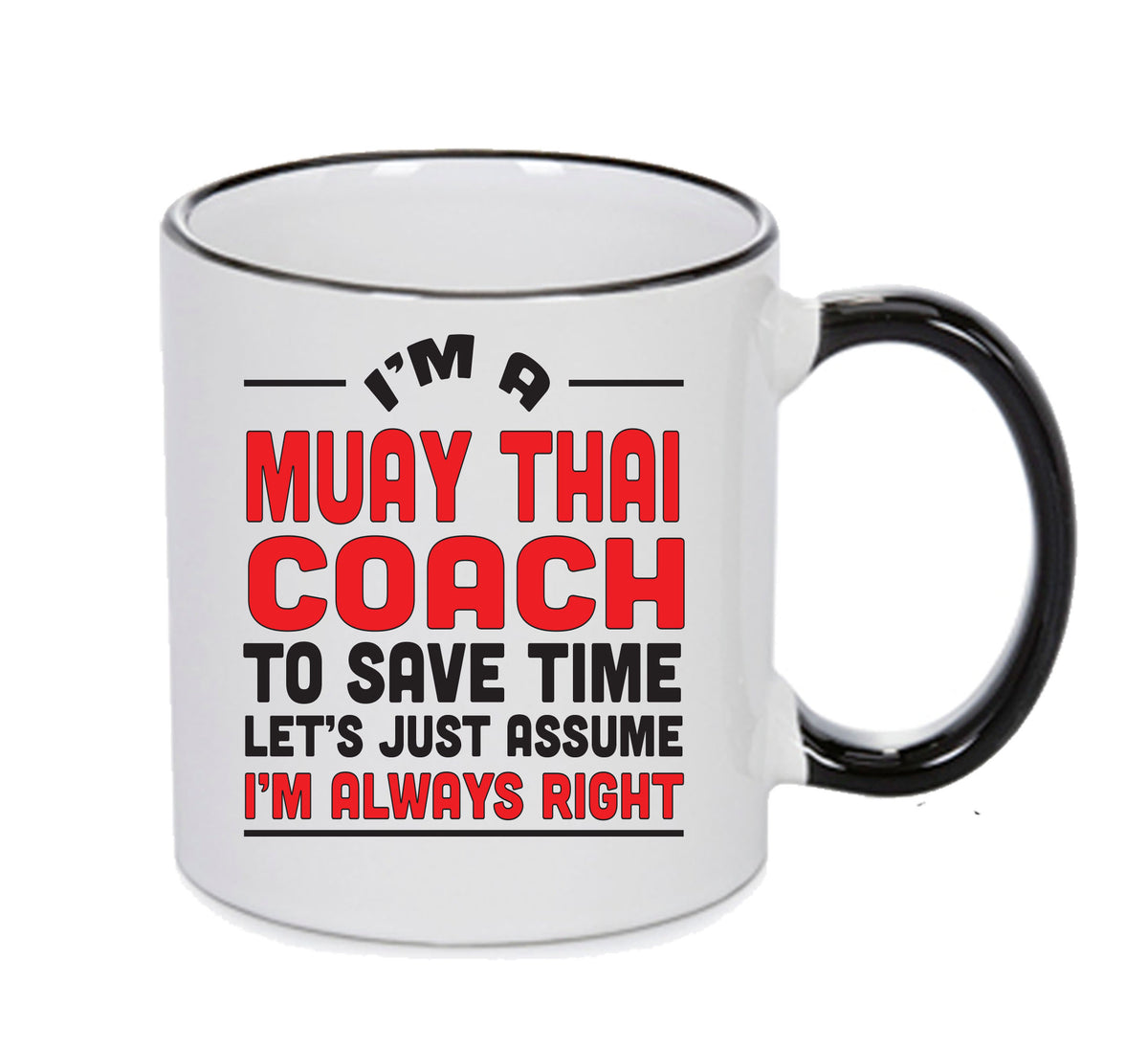 IM A Muay Thai Coach TO SAVE TIME LETS JUST ASSUME IM ALWAYS RIGHT 2 Printed Mug Office Funny – IM A Muay Thai Coach TO SAVE TIME LETS JUST ASSUME IM ALWAYS RIGHT 2 Printed Mug Office – printed mug product image 1