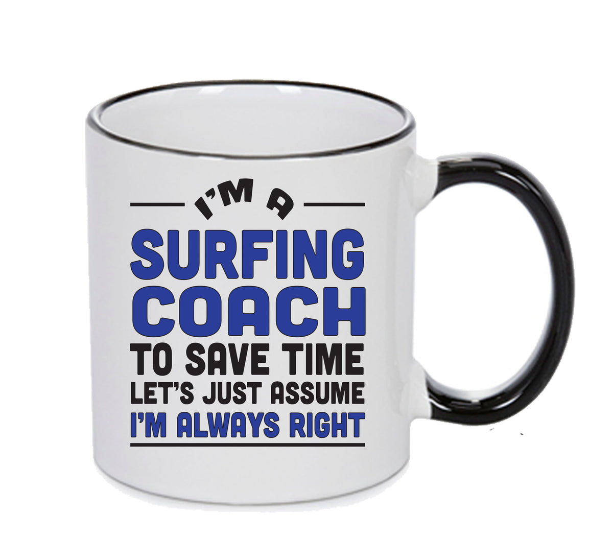 IM A Surfing Coach TO SAVE TIME LETS JUST ASSUME IM ALWAYS RIGHT 2 Printed Mug Office Funny – IM A Surfing Coach TO SAVE TIME LETS JUST ASSUME IM ALWAYS RIGHT 2 Printed Mug Office – printed mug product image 1