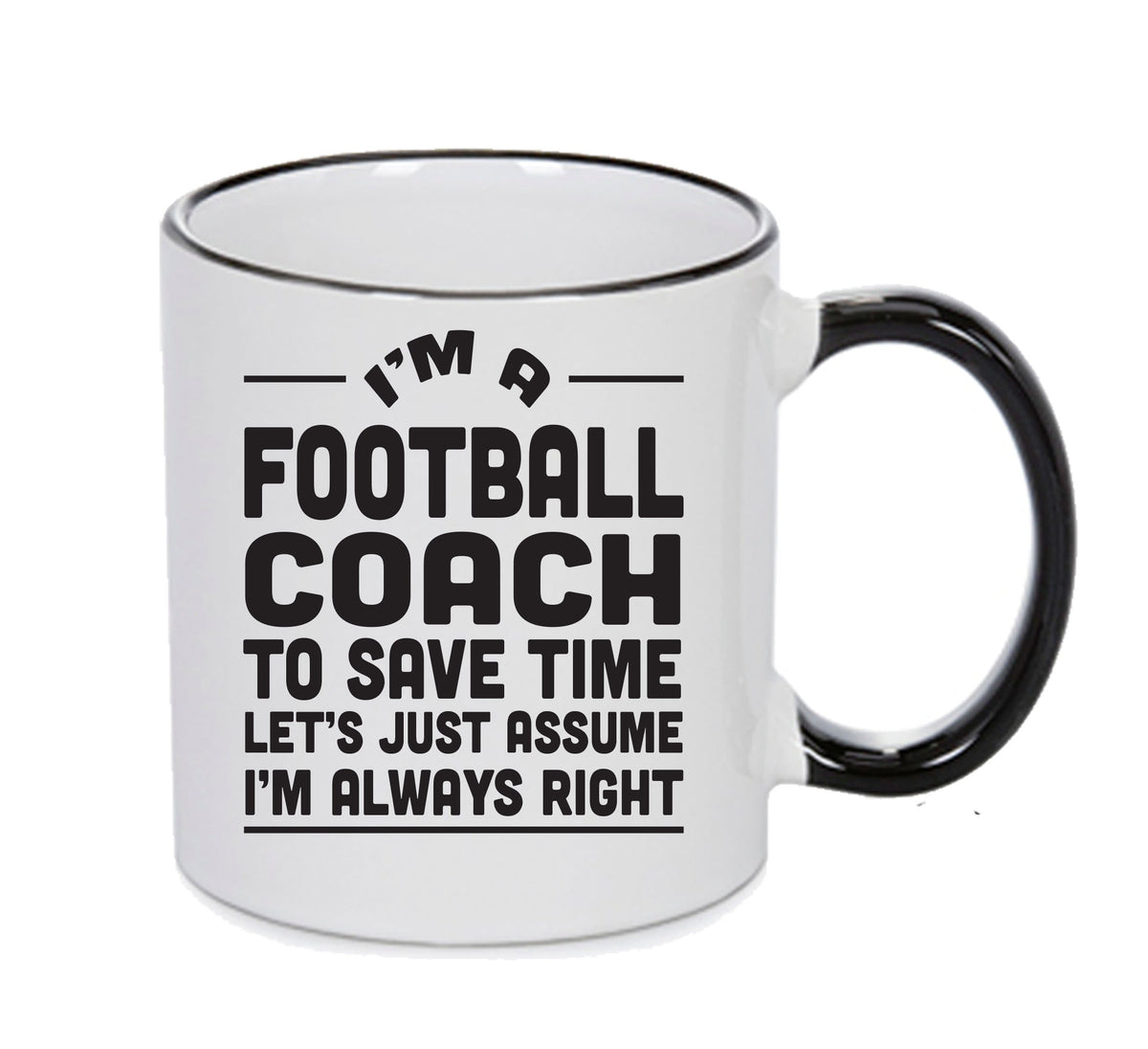IM A Soccer Coach TO SAVE TIME LETS JUST ASSUME IM ALWAYS RIGHT Printed Mug Office Funny – printed mug product image 1