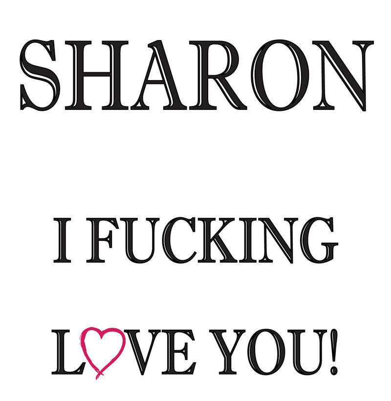 SHARON I FUCKING LOVE YOU! RUDE NAUGHTY INSPIRED Adult Personalised Birthday Card