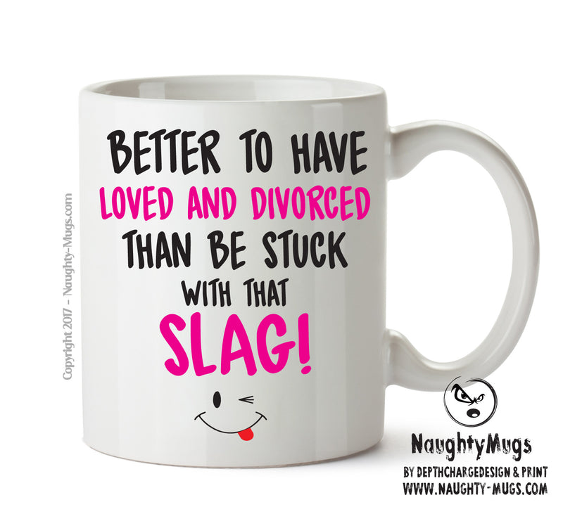 Better To Have Loved And Divorced That SLAG - Adult Mug