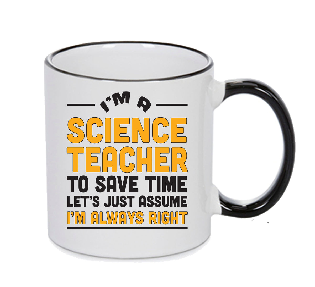 Im A Science Teacher To Save Time Lets Just Say Im Always Right Printed Mug Office Funny – printed mug product image 1