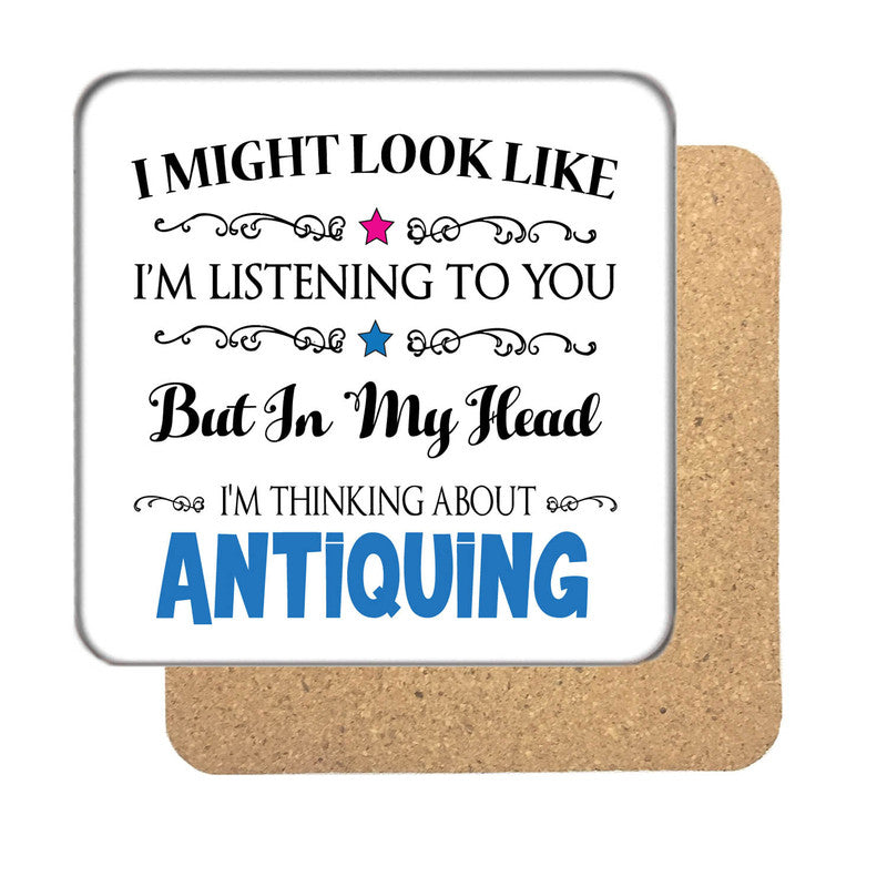 "I Might Look Like I'm Listening, But I'm Mainly Thinking About ANTIQUING" Hobby Coaster