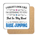 "I Might Look Like I'm Listening, But I'm Mainly Thinking About BASE JUMPING" Hobby Coaster