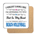 "I Might Look Like I'm Listening, But I'm Mainly Thinking About BEACH VOLLEYBALL" Hobby Coaster