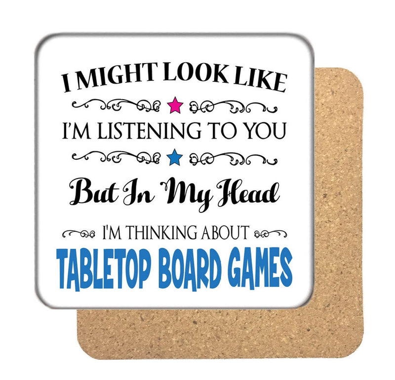 "I Might Look Like I'm Listening, But I'm Mainly Thinking About BOARD TABLETOP GAMES" Hobby Coaster