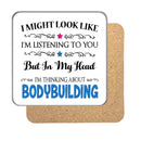 "I Might Look Like I'm Listening, But I'm Mainly Thinking About BODYBUILDING" Hobby Coaster