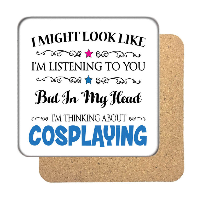 "I Might Look Like I'm Listening, But I'm Mainly Thinking About COSPLAYING" Hobby Coaster