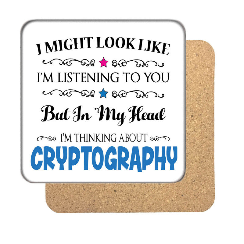 "I Might Look Like I'm Listening, But I'm Mainly Thinking About CRYPTOGRAPHY" Hobby Coaster