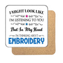 "I Might Look Like I'm Listening, But I'm Mainly Thinking About EMBROIDERY" Hobby Coaster