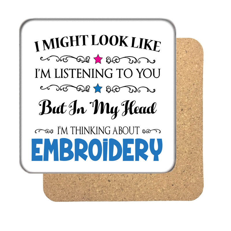 "I Might Look Like I'm Listening, But I'm Mainly Thinking About EMBROIDERY" Hobby Coaster