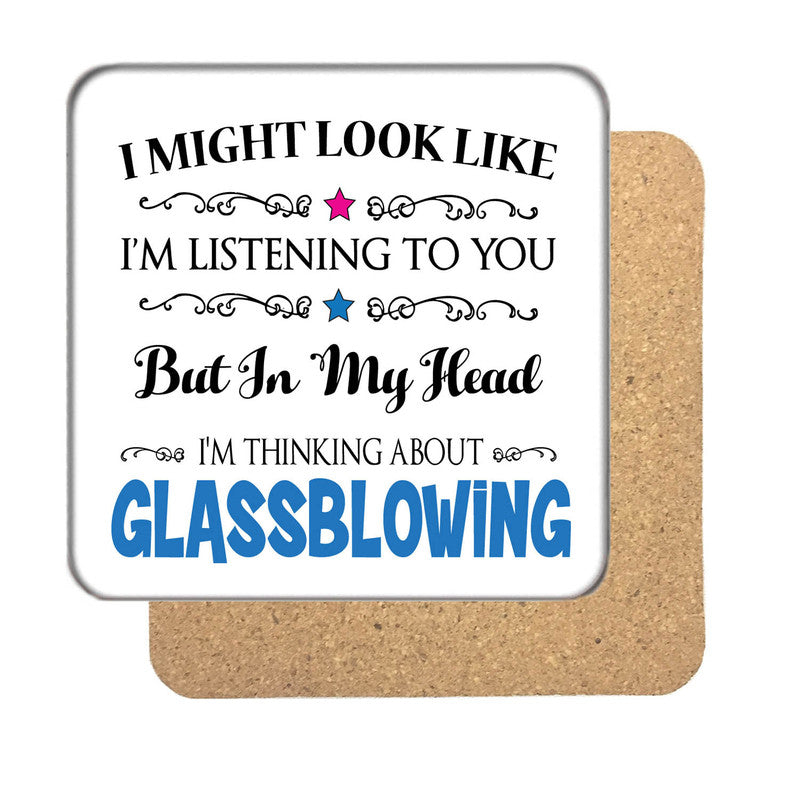 "I Might Look Like I'm Listening, But I'm Mainly Thinking About GLASSBLOWING" Hobby Coaster