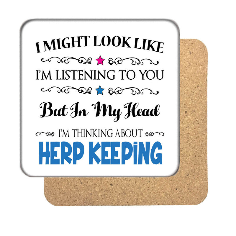 "I Might Look Like I'm Listening, But I'm Mainly Thinking About HERP KEEPING" Hobby Coaster