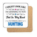 "I Might Look Like I'm Listening, But I'm Mainly Thinking About HUNTING" Hobby Coaster
