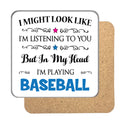 "I Might Look Like I'm Listening, But I'm Mainly Thinking About Playing BASEBALL" Hobby Coaster