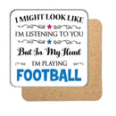 "I Might Look Like I'm Listening, But I'm Mainly Thinking About Playing Football" Hobby Coaster