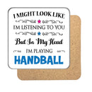 "I Might Look Like I'm Listening, But I'm Mainly Thinking About Playing HANDBALL" Hobby Coaster