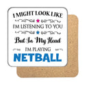 "I Might Look Like I'm Listening, But I'm Mainly Thinking About Playing NETBALL" Hobby Coaster