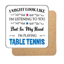 "I Might Look Like I'm Listening, But I'm Mainly Thinking About Playing TABLE TENNIS" Hobby Coaster