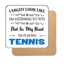 "I Might Look Like I'm Listening, But I'm Mainly Thinking About Playing TENNIS" Hobby Coaster