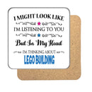 "I Might Look Like I'm Listening, But I'm Mainly Thinking About LEGO BUILDING" Hobby Coaster