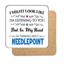 "I Might Look Like I'm Listening, But I'm Mainly Thinking About NEEDLEPOINT" Hobby Coaster