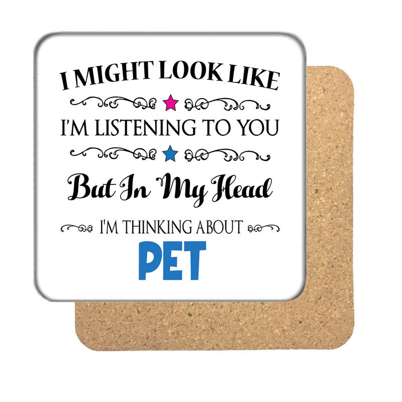 "I Might Look Like I'm Listening, But I'm Mainly Thinking About PET" Hobby Coaster – "I Might Look Like I'm Listening, But I'm Mainly Thinking About PET" Hobby
