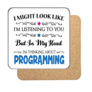 "I Might Look Like I'm Listening, But I'm Mainly Thinking About PROGRAMMING" Hobby Coaster