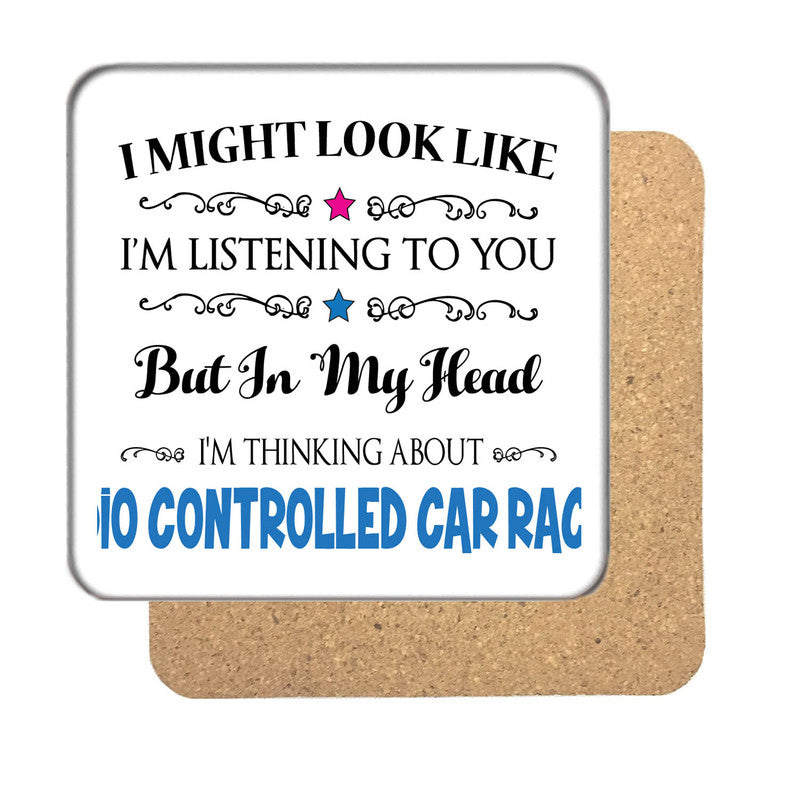 "I Might Look Like I'm Listening, But I'm Mainly Thinking About RADIO CONTROLLED CAR RACING" Hobby Coaster