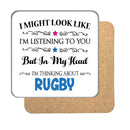 "I Might Look Like I'm Listening, But I'm Mainly Thinking About RUGBY" Hobby Coaster