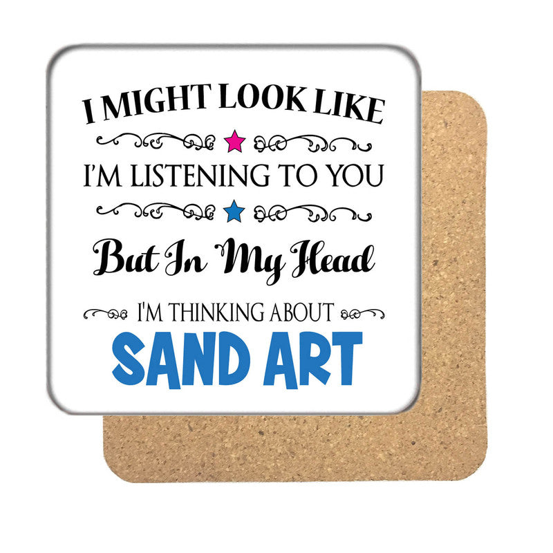 "I Might Look Like I'm Listening, But I'm Mainly Thinking About SAND ART" Hobby Coaster