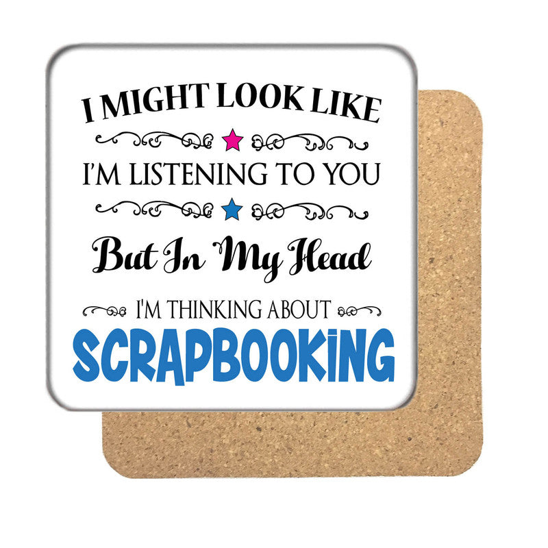 "I Might Look Like I'm Listening, But I'm Mainly Thinking About SCRAPBOOKING" Hobby Coaster