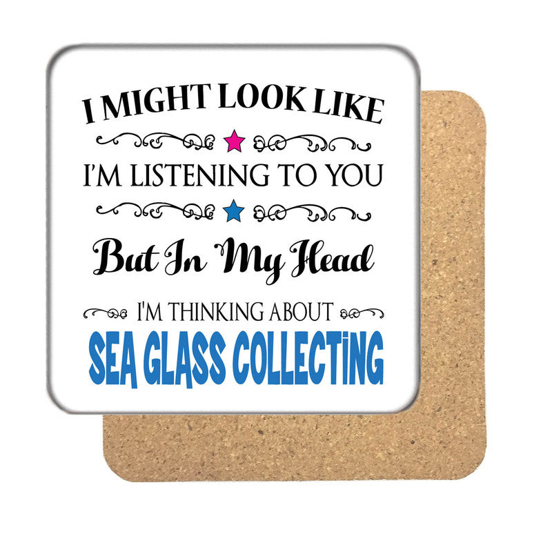 "I Might Look Like I'm Listening, But I'm Mainly Thinking About SEA GLASS COLLECTING" Hobby Coaster