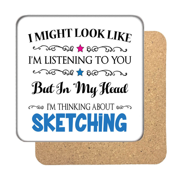 "I Might Look Like I'm Listening, But I'm Mainly Thinking About SKETCHING" Hobby Coaster