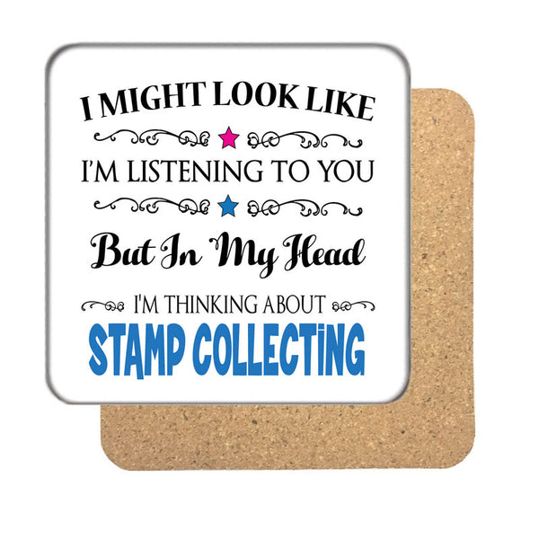 "I Might Look Like I'm Listening, But I'm Mainly Thinking About STAMP COLLECTING" Hobby Coaster
