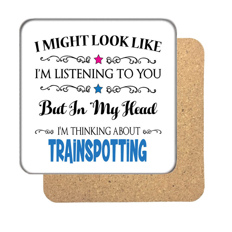 "I Might Look Like I'm Listening, But I'm Mainly Thinking About TRAINSPOTTING" Hobby Coaster