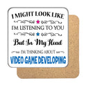"I Might Look Like I'm Listening, But I'm Mainly Thinking About VIDEO GAME DEVELOPING" Hobby Coaster
