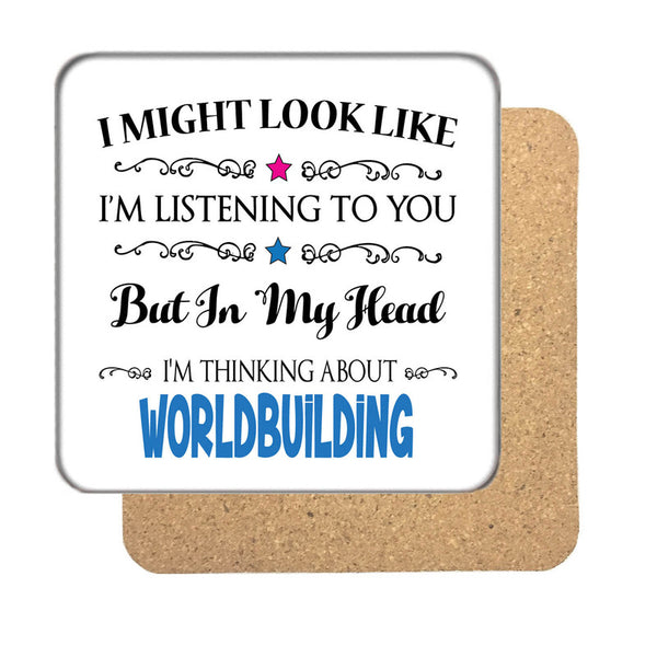 "I Might Look Like I'm Listening, But I'm Mainly Thinking About WORLDBUILDING" Hobby Coaster