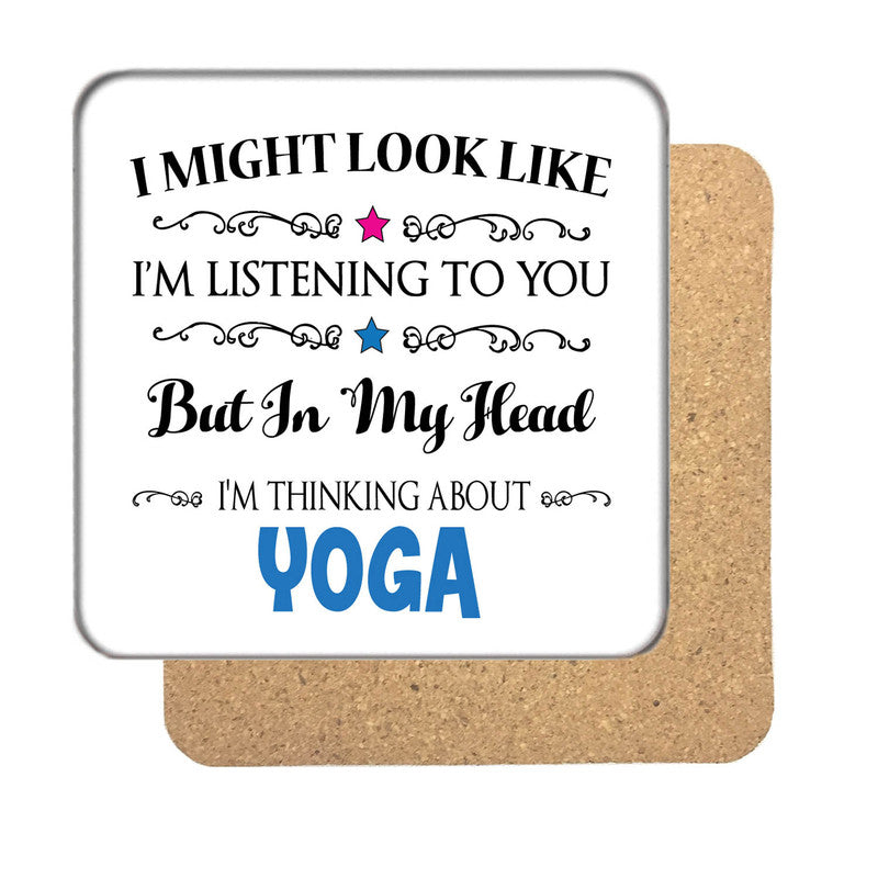 "I Might Look Like I'm Listening, But I'm Mainly Thinking About YOGA" Hobby Coaster