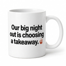 Domestic Nightlife Funny Mug — Our Big Night Out Is Choosing A Takeaway — studio product shot