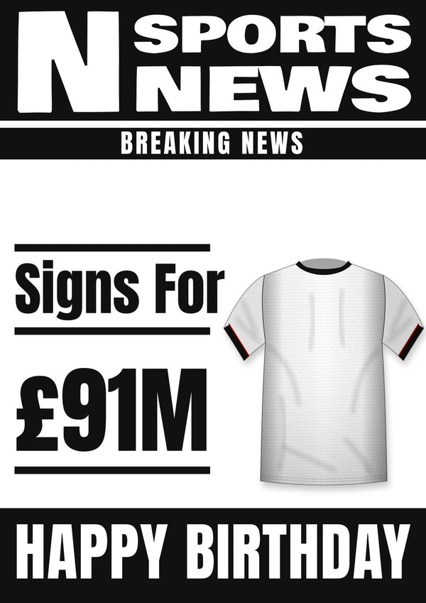 Football transfer news birthday card with a white shirt with black trim and £91M fee