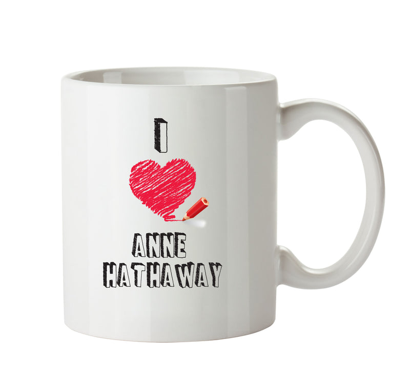I Love Anne Hathaway Mug - I Love Celebrity Mug - Novelty Gift Printed Tea Coffee Ceramic Mug