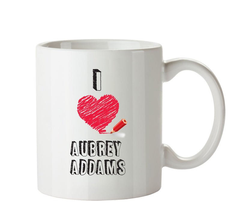 I Love Aubrey Addams Mug - I Love Celebrity Mug - Novelty Gift Printed Tea Coffee Ceramic Mug