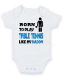 BORN TO PLAY TABLE TENNIS LIKE MY DADDY Baby Grow Bodysuit